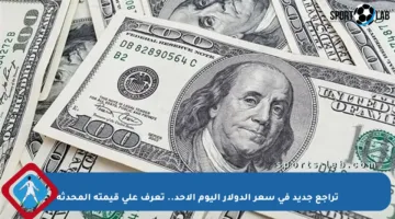 تراجع جديد في سعر الدولار اليوم الأحد.. تعرف على قيمته المحدثة